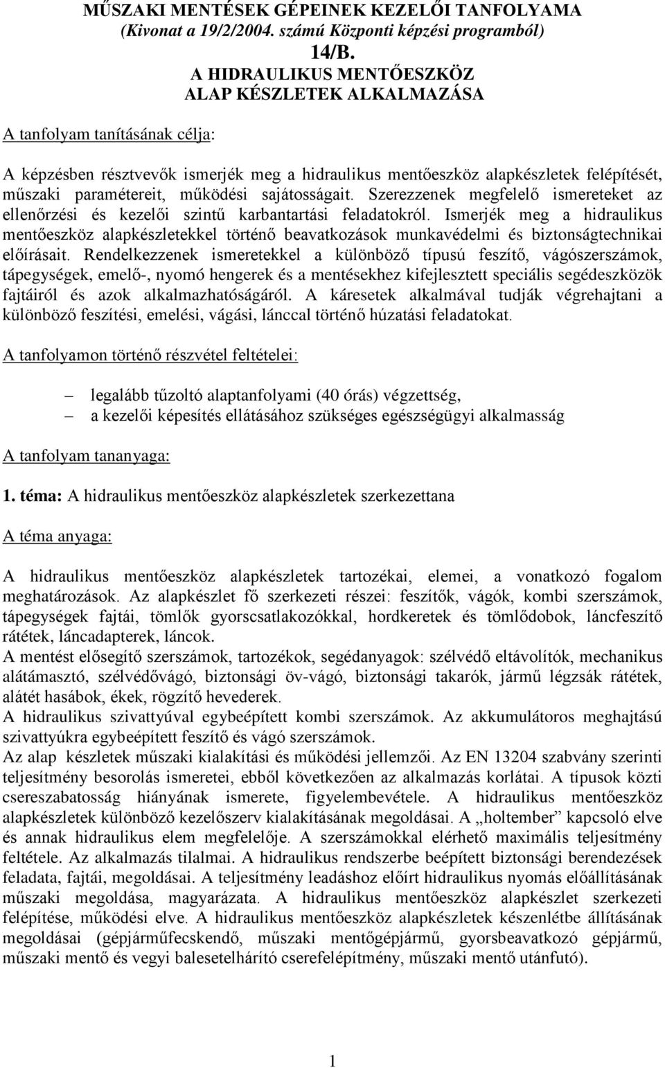 működési sajátosságait. Szerezzenek megfelelő ismereteket az ellenőrzési és kezelői szintű karbantartási feladatokról.