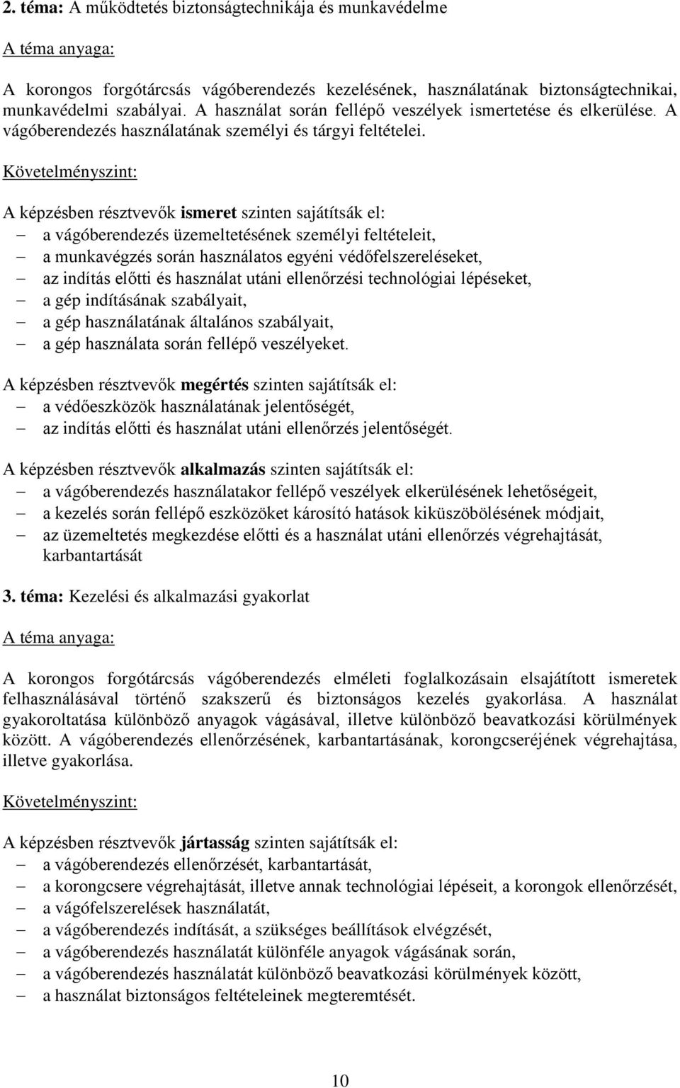 a vágóberendezés üzemeltetésének személyi feltételeit, a munkavégzés során használatos egyéni védőfelszereléseket, az indítás előtti és használat utáni ellenőrzési technológiai lépéseket, a gép