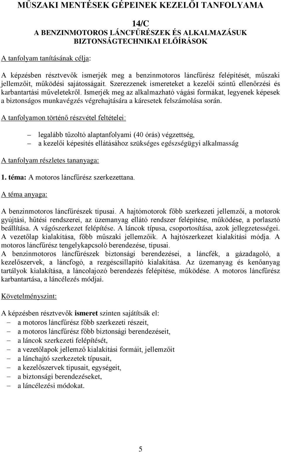 Ismerjék meg az alkalmazható vágási formákat, legyenek képesek a biztonságos munkavégzés végrehajtására a káresetek felszámolása során.