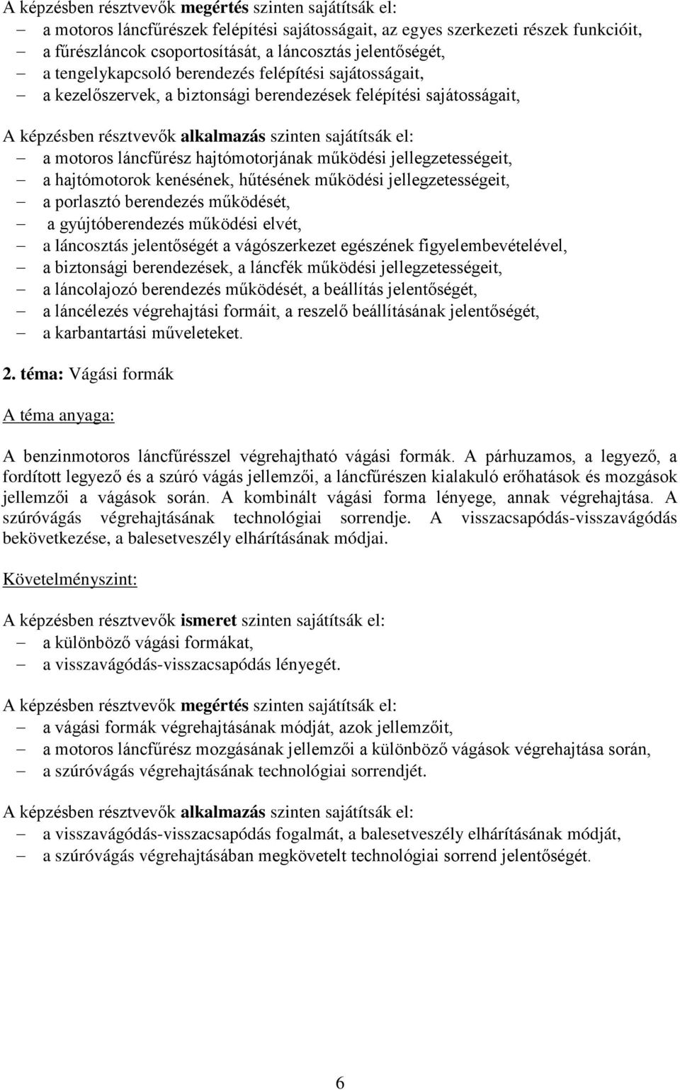 jellegzetességeit, a porlasztó berendezés működését, a gyújtóberendezés működési elvét, a láncosztás jelentőségét a vágószerkezet egészének figyelembevételével, a biztonsági berendezések, a láncfék