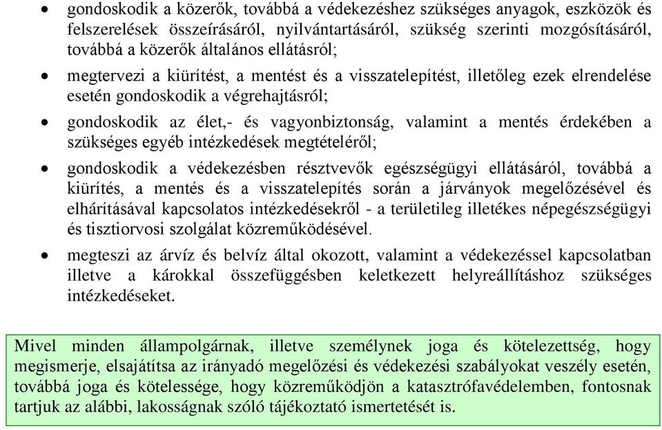 szükséges egyéb intézkedések megtételéről; gondoskodik a védekezésben résztvevők egészségügyi ellátásáról, továbbá a kiürítés, a mentés és a visszatelepítés során a járványok megelőzésével és