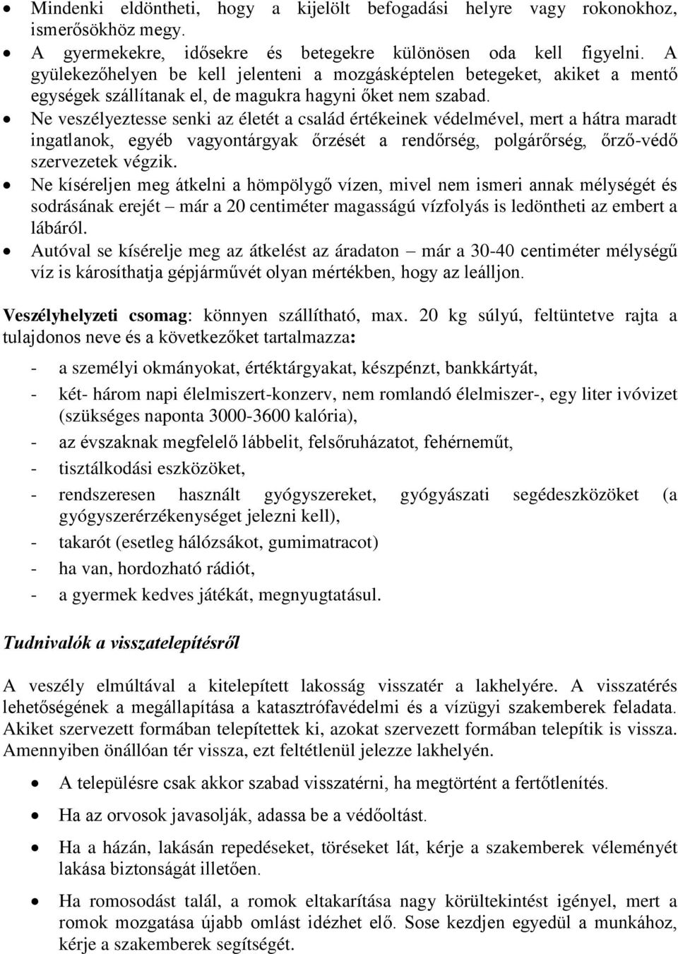 Ne veszélyeztesse senki az életét a család értékeinek védelmével, mert a hátra maradt ingatlanok, egyéb vagyontárgyak őrzését a rendőrség, polgárőrség, őrző-védő szervezetek végzik.