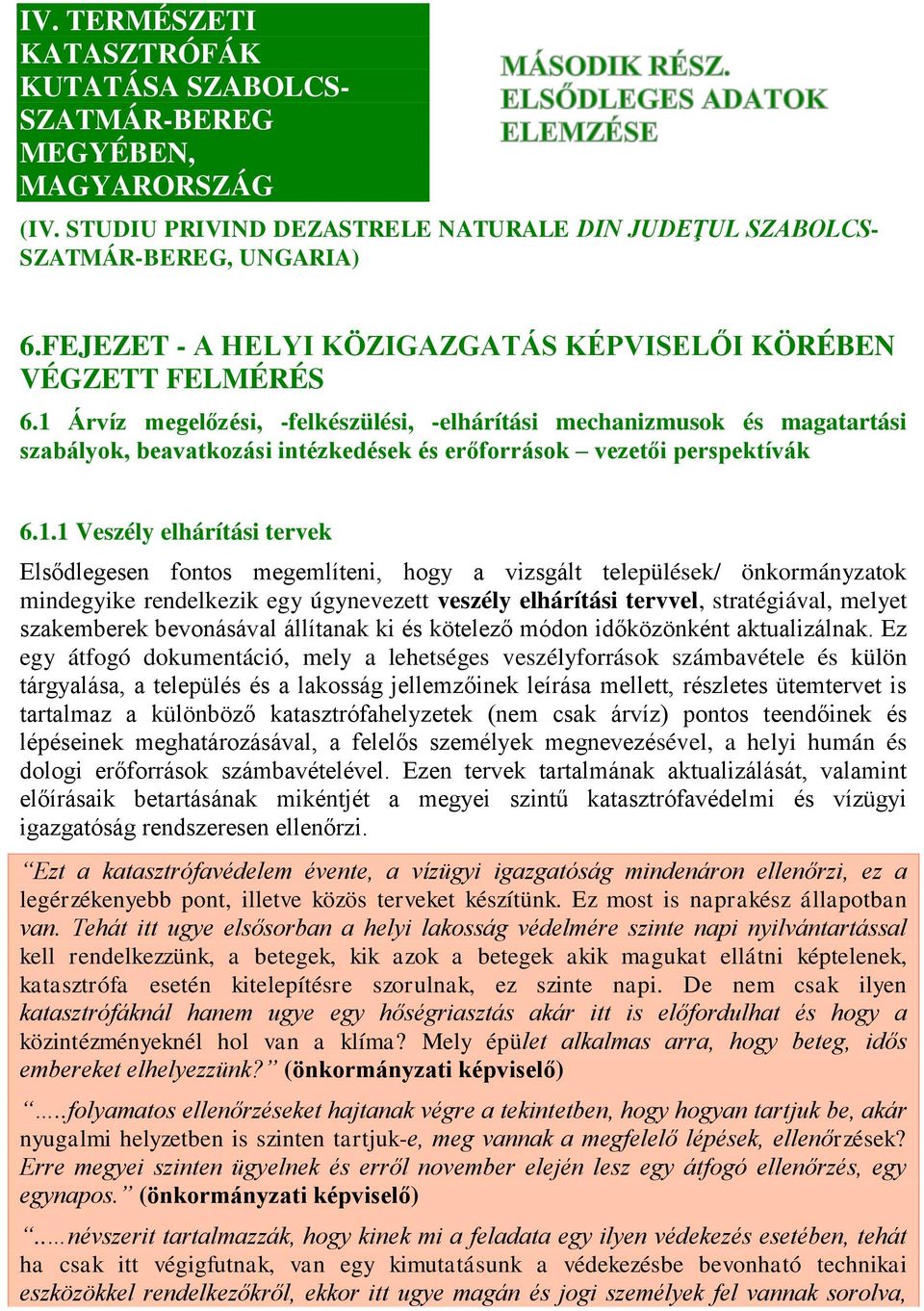 1 Árvíz megelőzési, -felkészülési, -elhárítási mechanizmusok és magatartási szabályok, beavatkozási intézkedések és erőforrások vezetői perspektívák 6.1.1 Veszély elhárítási tervek Elsődlegesen