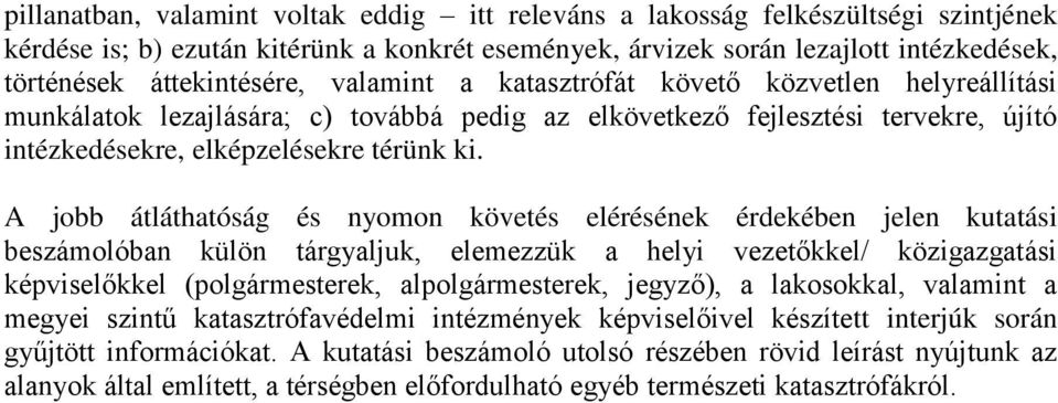 A jobb átláthatóság és nyomon követés elérésének érdekében jelen kutatási beszámolóban külön tárgyaljuk, elemezzük a helyi vezetőkkel/ közigazgatási képviselőkkel (polgármesterek, alpolgármesterek,