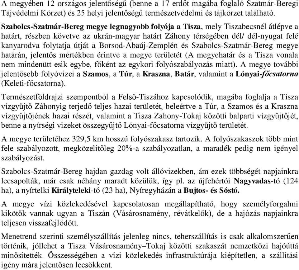 Borsod-Abaúj-Zemplén és Szabolcs-Szatmár-Bereg megye határán, jelentős mértékben érintve a megye területét (A megyehatár és a Tisza vonala nem mindenütt esik egybe, főként az egykori folyószabályozás