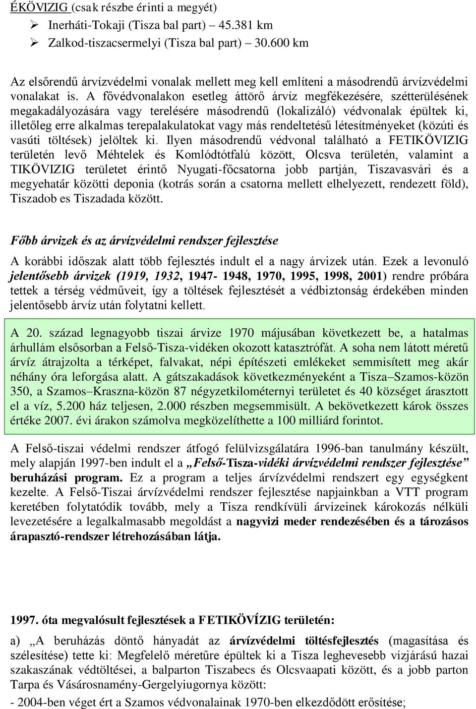 A fővédvonalakon esetleg áttörő árvίz megfékezésére, szétterülésének megakadályozására vagy terelésére másodrendű (lokalizáló) védvonalak épültek ki, illetőleg erre alkalmas terepalakulatokat vagy