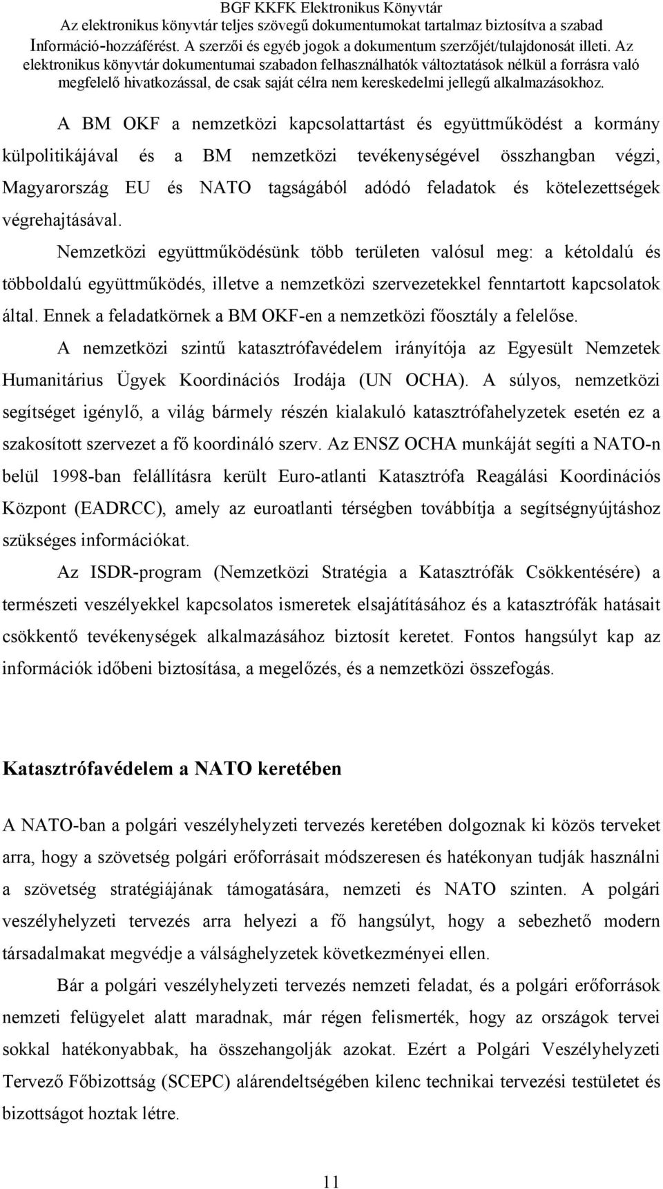 Ennek a feladatkörnek a BM OKF-en a nemzetközi főosztály a felelőse. A nemzetközi szintű katasztrófavédelem irányítója az Egyesült Nemzetek Humanitárius Ügyek Koordinációs Irodája (UN OCHA).