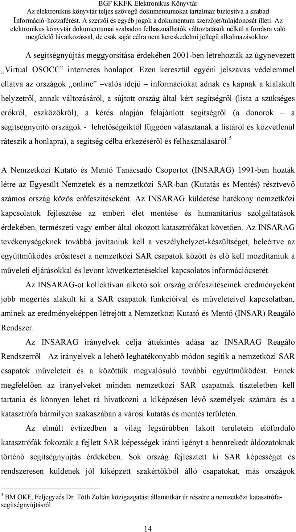 (lista a szükséges erőkről, eszközökről), a kérés alapján felajánlott segítségről (a donorok a segítségnyújtó országok - lehetőségeiktől függően választanak a listáról és közvetlenül ráteszik a