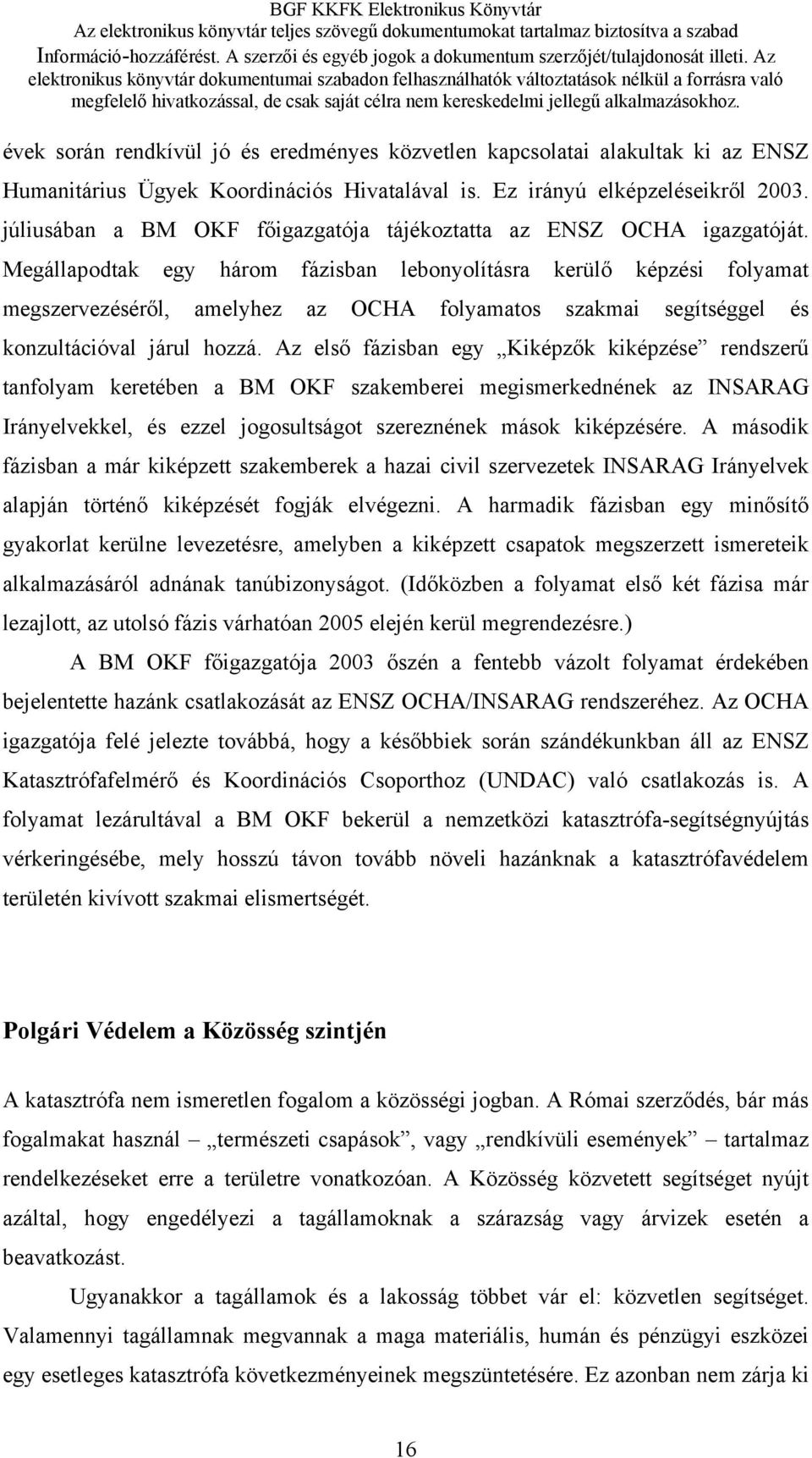 Megállapodtak egy három fázisban lebonyolításra kerülő képzési folyamat megszervezéséről, amelyhez az OCHA folyamatos szakmai segítséggel és konzultációval járul hozzá.