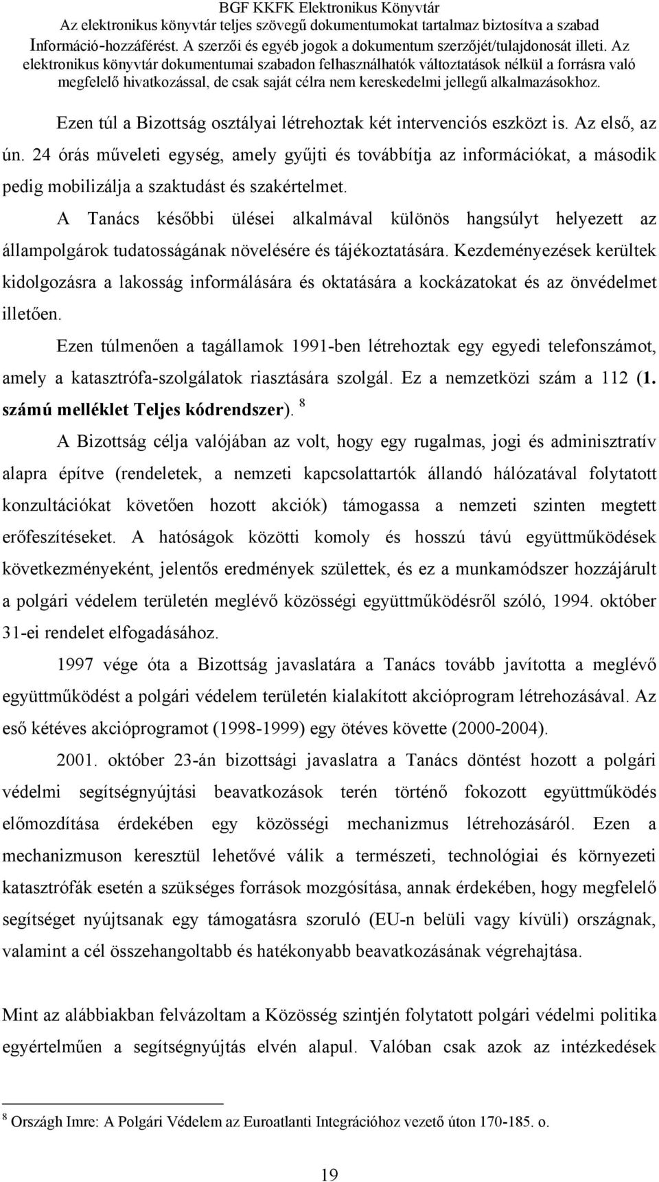 A Tanács későbbi ülései alkalmával különös hangsúlyt helyezett az állampolgárok tudatosságának növelésére és tájékoztatására.