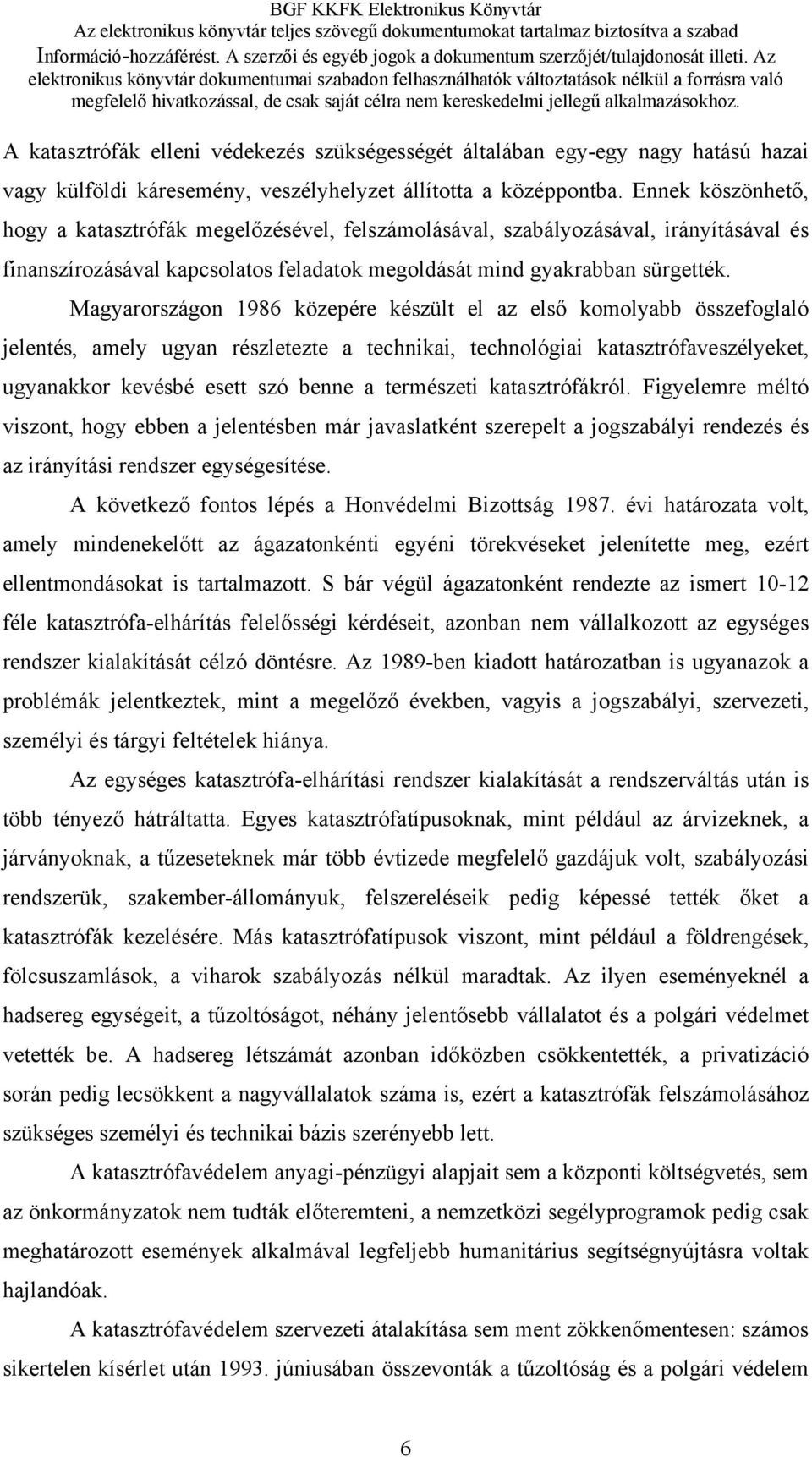 Magyarországon 1986 közepére készült el az első komolyabb összefoglaló jelentés, amely ugyan részletezte a technikai, technológiai katasztrófaveszélyeket, ugyanakkor kevésbé esett szó benne a