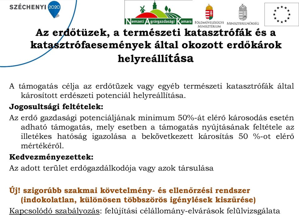 Jogosultsági feltételek: Az erdő gazdasági potenciáljának minimum 50%-át elérő károsodás esetén adható támogatás, mely esetben a támogatás nyújtásának feltétele az illetékes hatóság