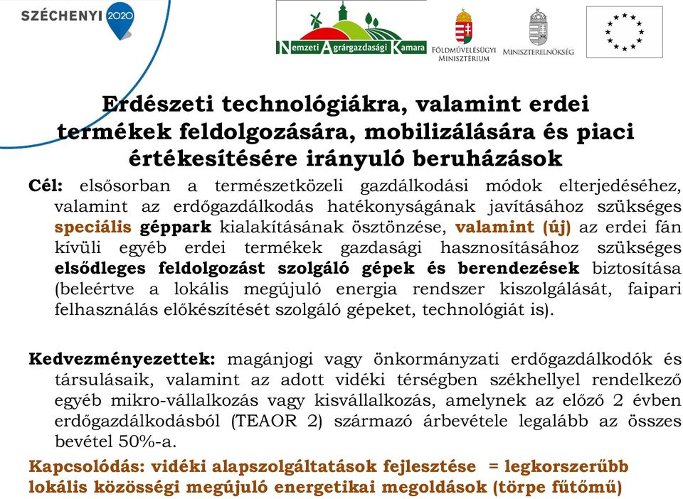 szükséges elsődleges feldolgozást szolgáló gépek és berendezések biztosítása (beleértve a lokális megújuló energia rendszer kiszolgálását, faipari felhasználás előkészítését szolgáló gépeket,