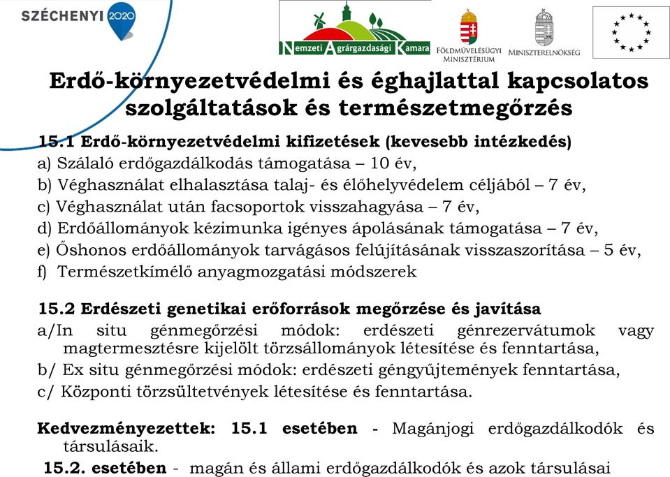 facsoportok visszahagyása 7 év, d) Erdőállományok kézimunka igényes ápolásának támogatása 7 év, e) Őshonos erdőállományok tarvágásos felújításának visszaszorítása 5 év, f) Természetkímélő