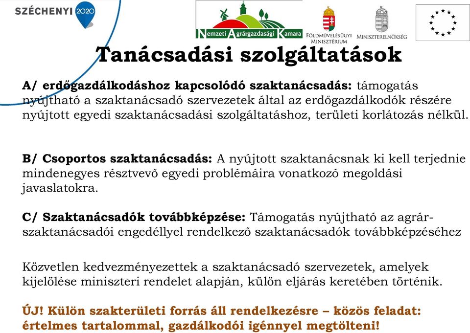 C/ Szaktanácsadók továbbképzése: Támogatás nyújtható az agrárszaktanácsadói engedéllyel rendelkező szaktanácsadók továbbképzéséhez Közvetlen kedvezményezettek a szaktanácsadó szervezetek,