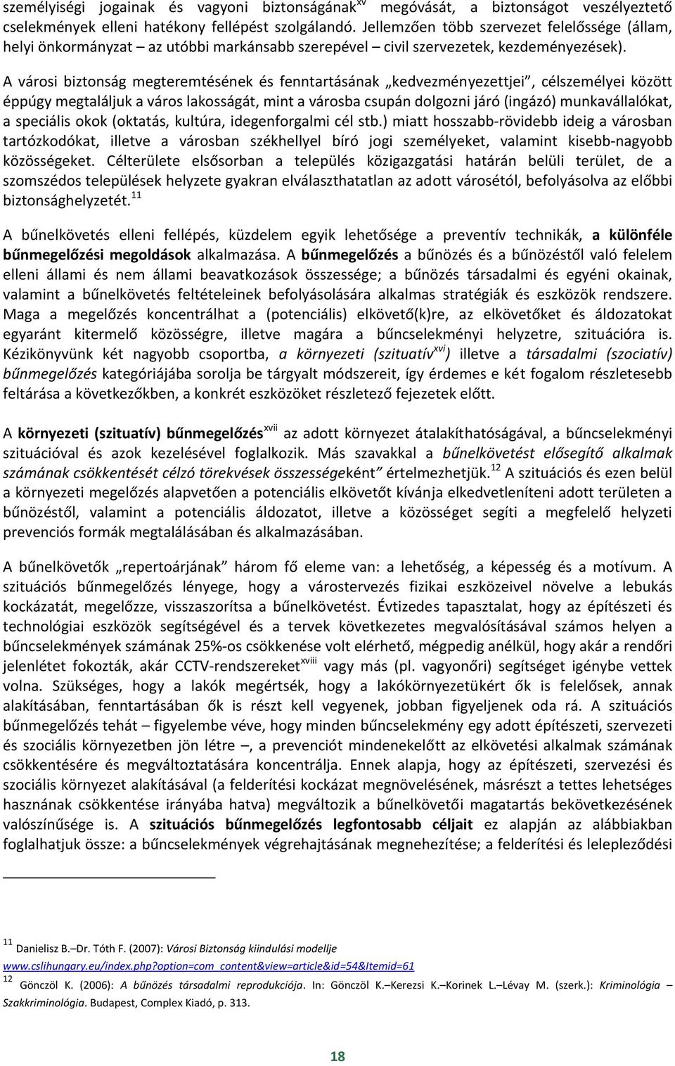 A városi biztonság megteremtésének és fenntartásának kedvezményezettjei, célszemélyei között éppúgy megtaláljuk a város lakosságát, mint a városba csupán dolgozni járó (ingázó) munkavállalókat, a