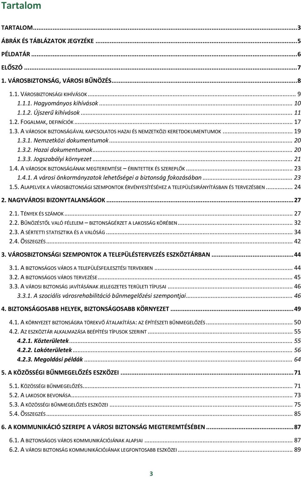 .. 20 1.3.3. Jogszabályi környezet... 21 1.4. A VÁROSOK BIZTONSÁGÁNAK MEGTEREMTÉSE ÉRINTETTEK ÉS SZEREPLŐK... 23 1.4.1. A városi önkormányzatok lehetőségei a biztonság fokozásában... 23 1.5.