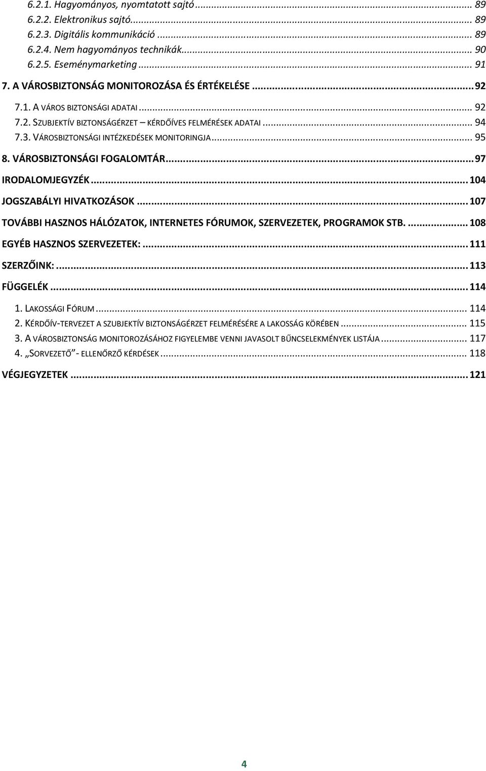 .. 95 8. VÁROSBIZTONSÁGI FOGALOMTÁR... 97 IRODALOMJEGYZÉK... 104 JOGSZABÁLYI HIVATKOZÁSOK... 107 TOVÁBBI HASZNOS HÁLÓZATOK, INTERNETES FÓRUMOK, SZERVEZETEK, PROGRAMOK STB.