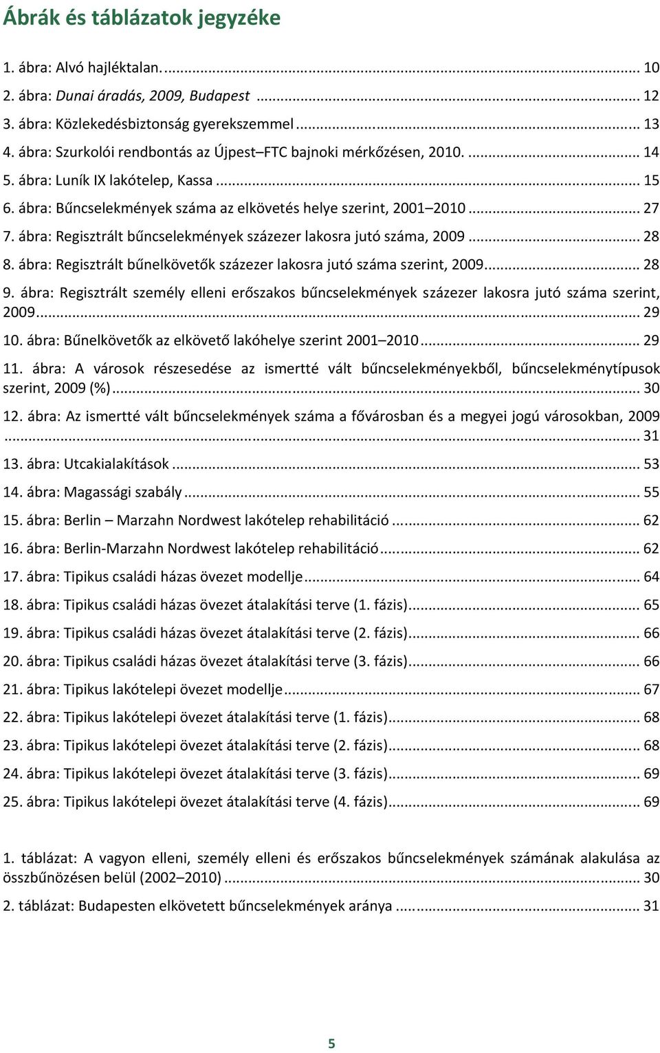 ábra: Regisztrált bűncselekmények százezer lakosra jutó száma, 2009... 28 8. ábra: Regisztrált bűnelkövetők százezer lakosra jutó száma szerint, 2009... 28 9.