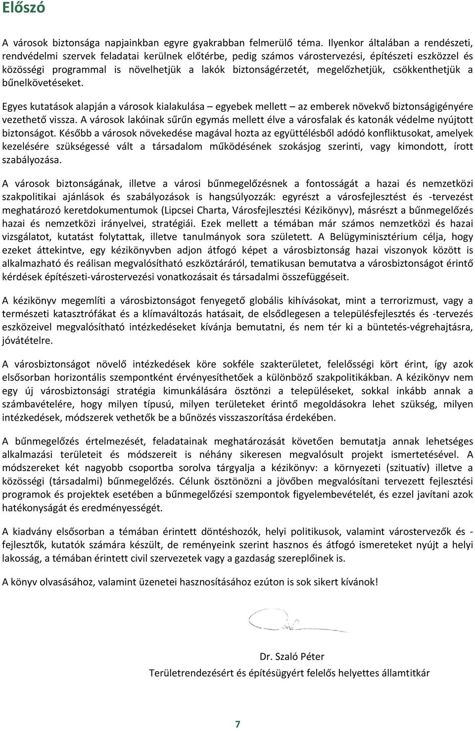 megelőzhetjük, csökkenthetjük a bűnelkövetéseket. Egyes kutatások alapján a városok kialakulása egyebek mellett az emberek növekvő biztonságigényére vezethető vissza.