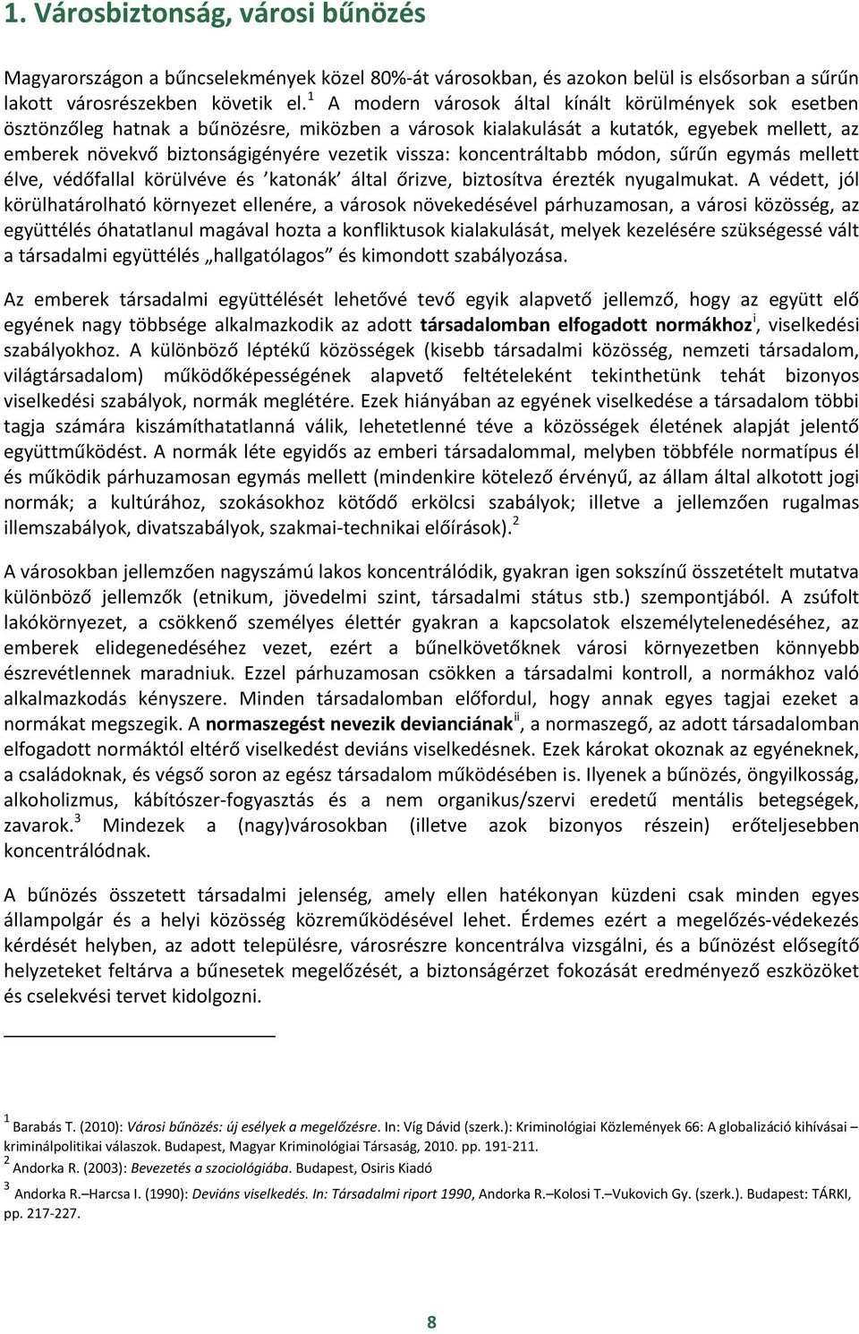 vissza: koncentráltabb módon, sűrűn egymás mellett élve, védőfallal körülvéve és katonák által őrizve, biztosítva érezték nyugalmukat.