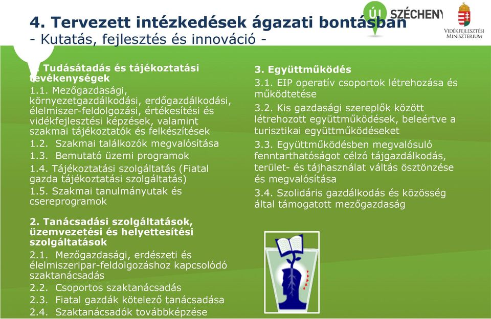 1. Mezőgazdasági, környezetgazdálkodási, erdőgazdálkodási, élelmiszer-feldolgozási, értékesítési és vidékfejlesztési képzések, valamint szakmai tájékoztatók és felkészítések 1.2.