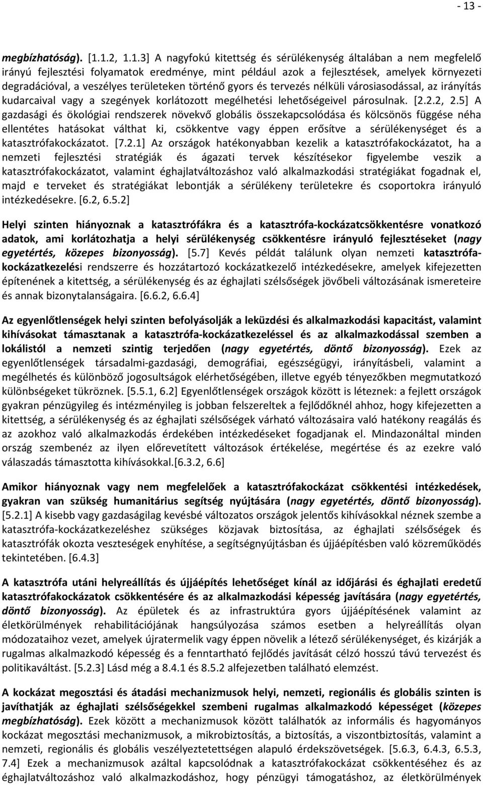 5] A gazdasági és ökológiai rendszerek növekvő globális összekapcsolódása és kölcsönös függése néha ellentétes hatásokat válthat ki, csökkentve vagy éppen erősítve a sérülékenységet és a