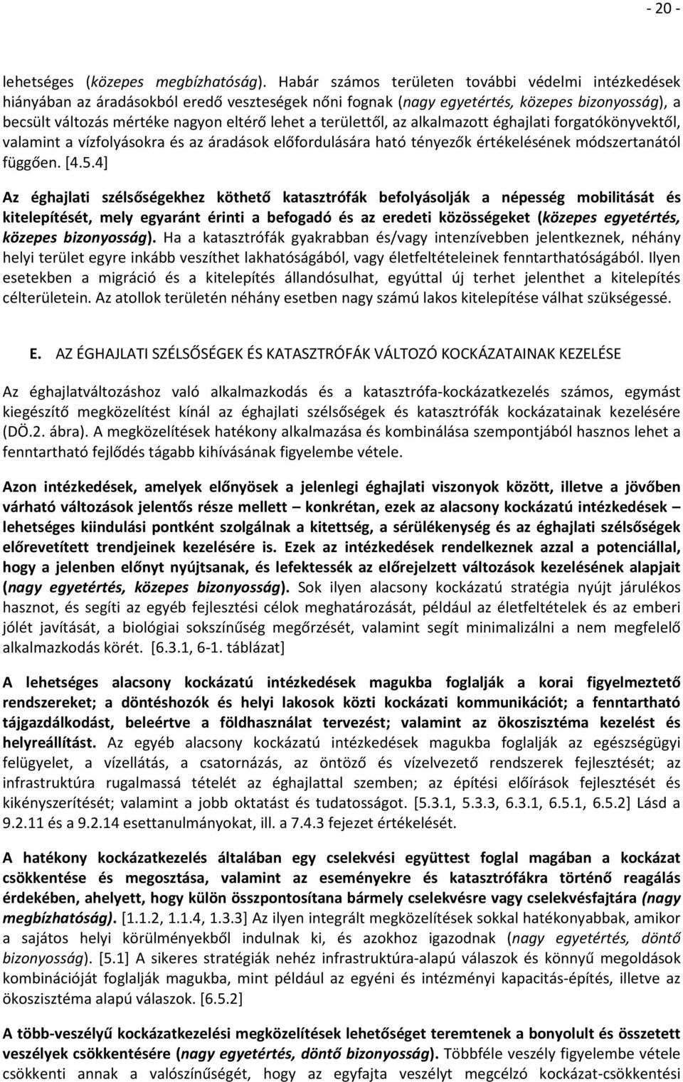 területtől, az alkalmazott éghajlati forgatókönyvektől, valamint a vízfolyásokra és az áradások előfordulására ható tényezők értékelésének módszertanától függően. [4.5.