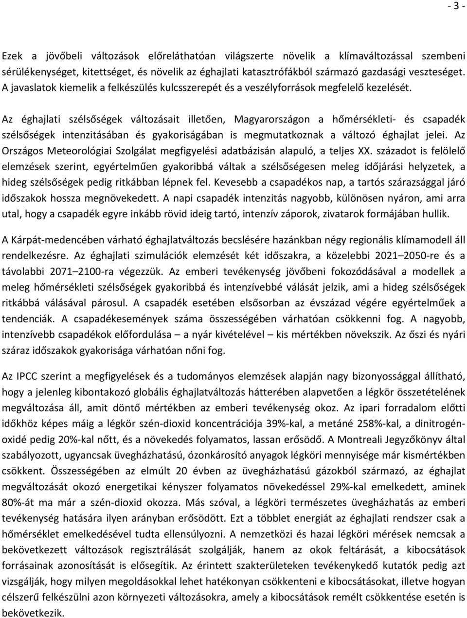 Az éghajlati szélsőségek változásait illetően, Magyarországon a hőmérsékleti- és csapadék szélsőségek intenzitásában és gyakoriságában is megmutatkoznak a változó éghajlat jelei.