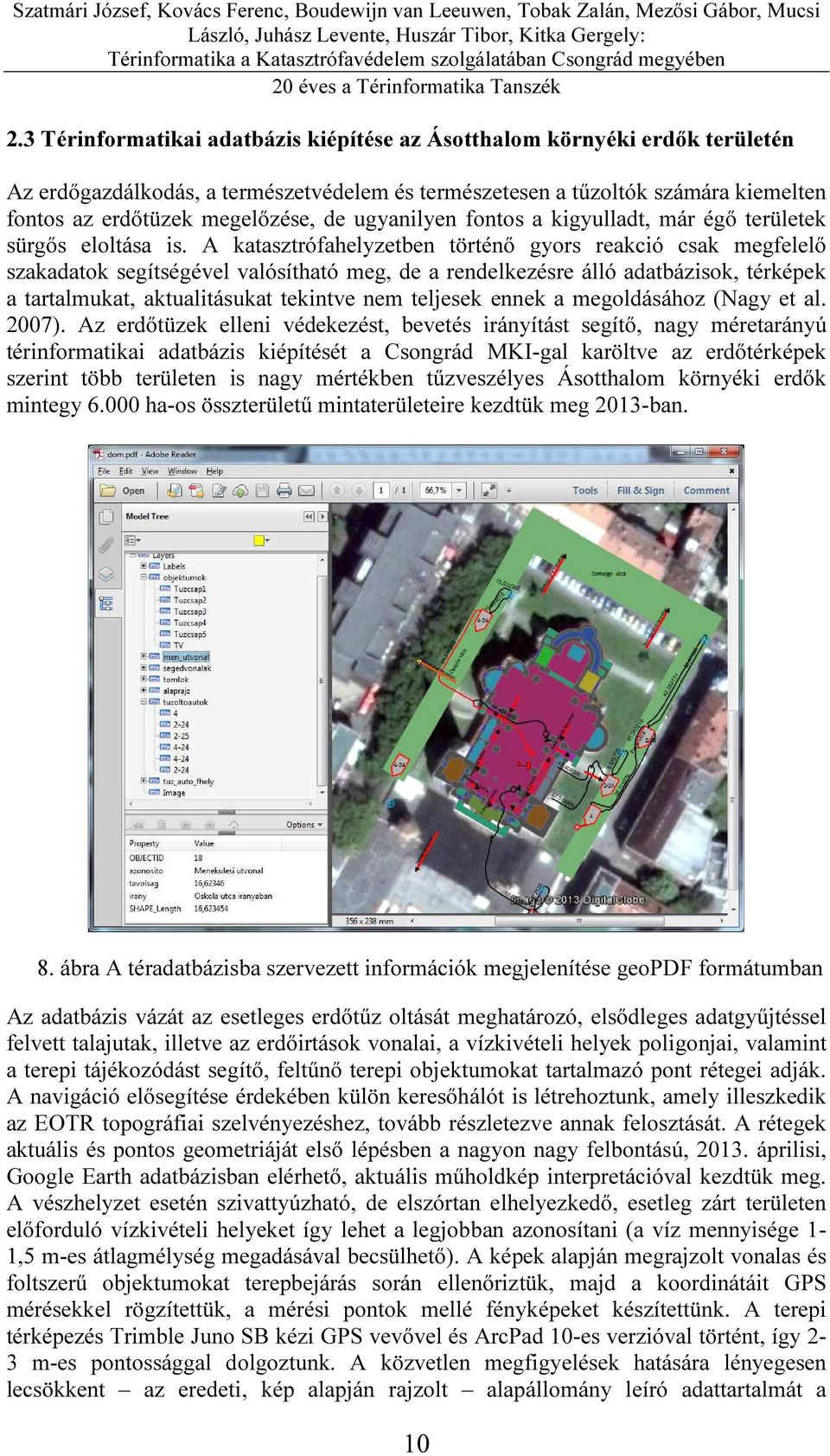 A katasztrófahelyzetben történő gyors reakció csak megfelelő szakadatok segítségével valósítható meg, de a rendelkezésre álló adatbázisok, térképek a tartalmukat, aktualitásukat tekintve nem teljesek