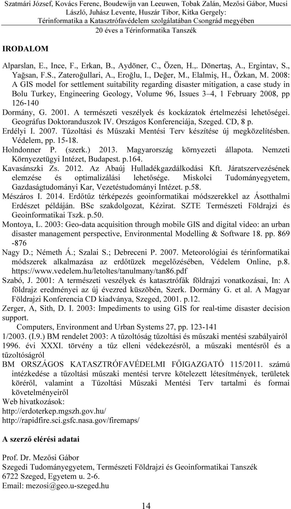 A természeti veszélyek és kockázatok értelmezési lehetőségei. Geográfus Doktoranduszok IV. Országos Konferenciája, Szeged. CD, 8 p. Erdélyi I. 2007.