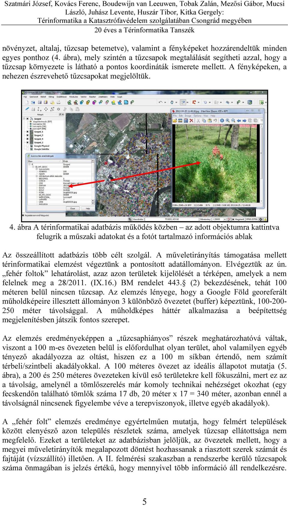 4. ábra A térinformatikai adatbázis működés közben az adott objektumra kattintva felugrik a műszaki adatokat és a fotót tartalmazó információs ablak Az összeállított adatbázis több célt szolgál.