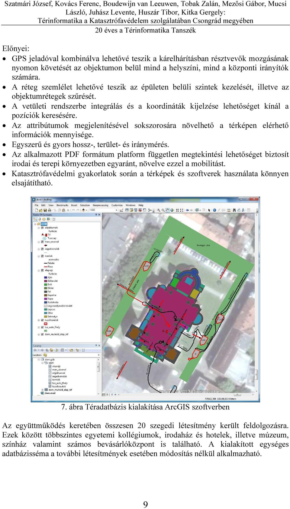 A vetületi rendszerbe integrálás és a koordináták kijelzése lehetőséget kínál a pozíciók keresésére. Az attribútumok megjelenítésével sokszorosára növelhető a térképen elérhető információk mennyisége.