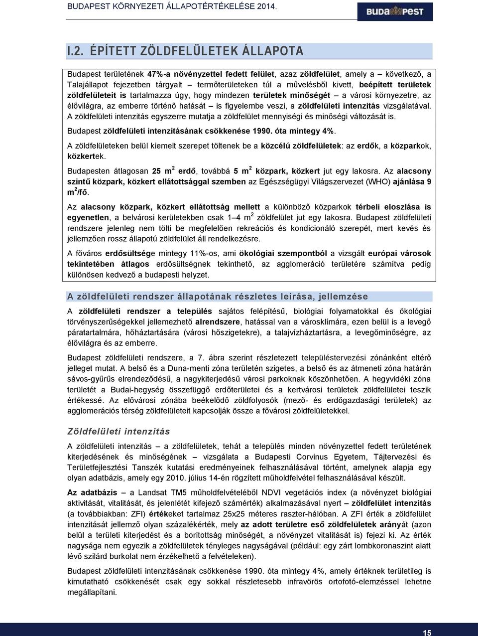 intenzitás vizsgálatával. A zöldfelületi intenzitás egyszerre mutatja a zöldfelület mennyiségi és minőségi változását is. Budapest zöldfelületi intenzitásának csökkenése 1990. óta mintegy 4%.
