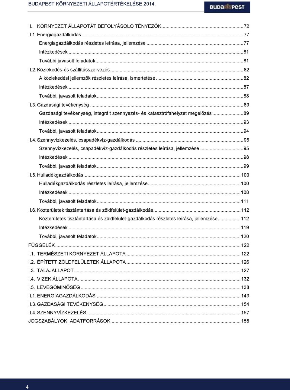 .. 89 Gazdasági tevékenység, integrált szennyezés- és katasztrófahelyzet megelőzés... 89 Intézkedések... 93 További, javasolt feladatok... 94 II.4. Szennyvízkezelés, csapadékvíz-gazdálkodás.