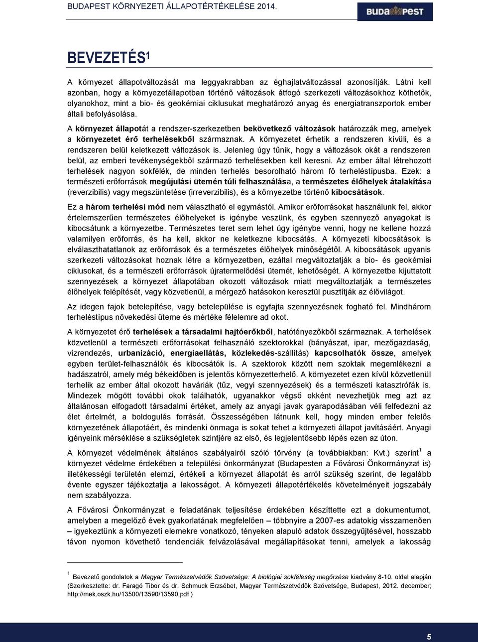 ember általi befolyásolása. A környezet állapotát a rendszer-szerkezetben bekövetkező változások határozzák meg, amelyek a környezetet érő terhelésekből származnak.