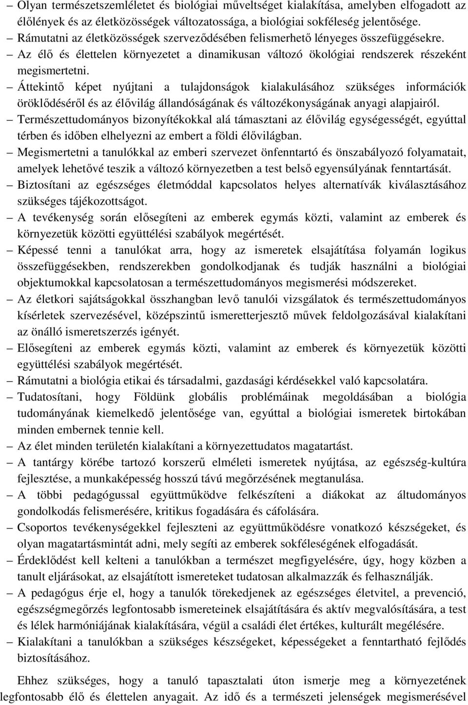 Áttekintő képet nyújtani a tulajdonságok kialakulásához szükséges információk öröklődéséről és az élővilág állandóságának és változékonyságának anyagi alapjairól.