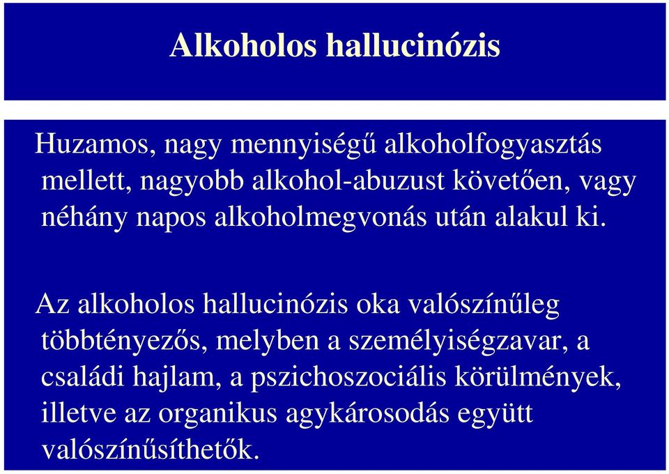 Az alkoholos hallucinózis oka valószínőleg többtényezıs, melyben a személyiségzavar, a