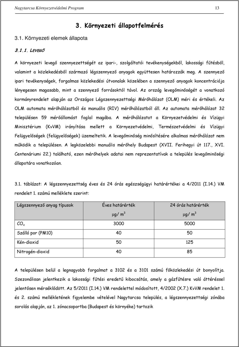 A szennyező ipari tevékenységek, forgalmas közlekedési útvonalak közelében a szennyező anyagok koncentrációja lényegesen magasabb, mint a szennyező forrásoktól távol.