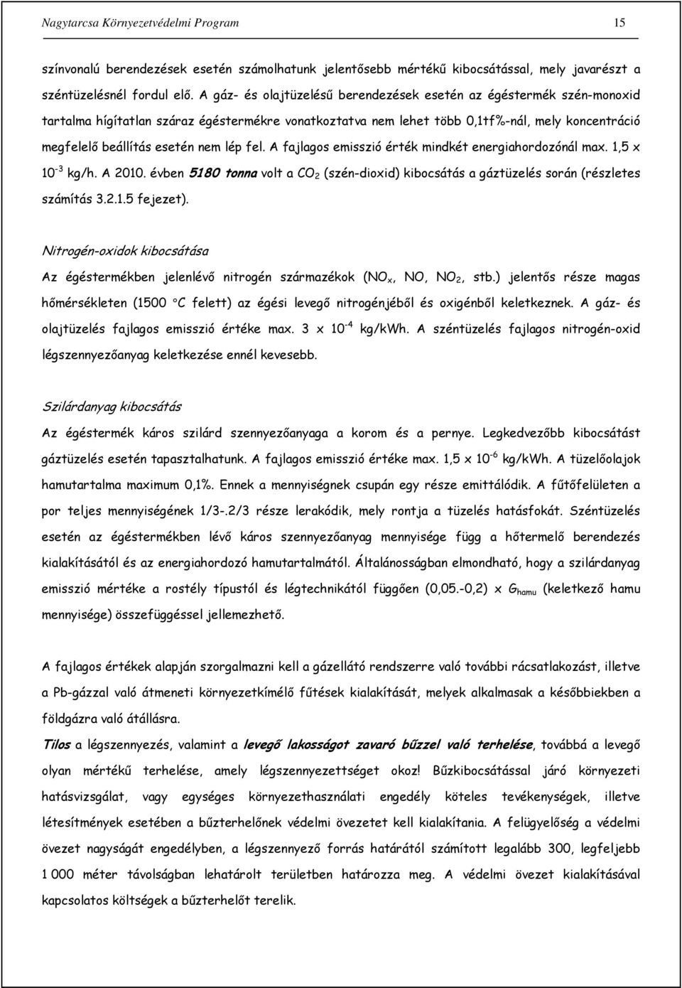 lép fel. A fajlagos emisszió érték mindkét energiahordozónál max. 1,5 x 10-3 kg/h. A 2010. évben 5180 tonna volt a CO 2 (szén-dioxid) kibocsátás a gáztüzelés során (részletes számítás 3.2.1.5 fejezet).