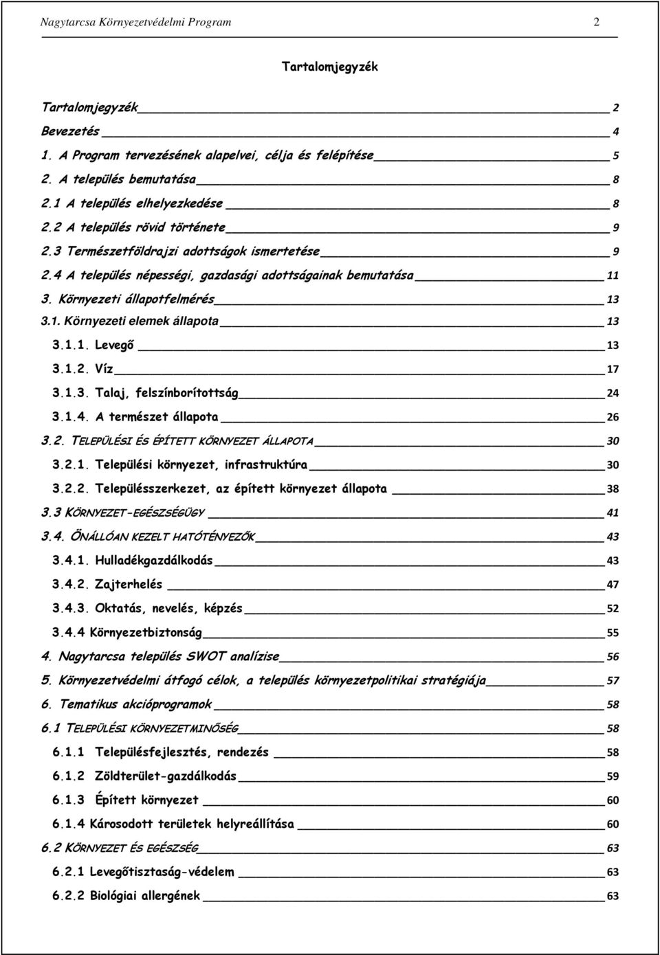 Környezeti állapotfelmérés 13 3.1. Környezeti elemek állapota 13 3.1.1. Levegő 13 3.1.2. Víz 17 3.1.3. Talaj, felszínborítottság 24 3.1.4. A természet állapota 26 3.2. TELEPÜLÉSI ÉS ÉPÍTETT KÖRNYEZET ÁLLAPOTA 30 3.