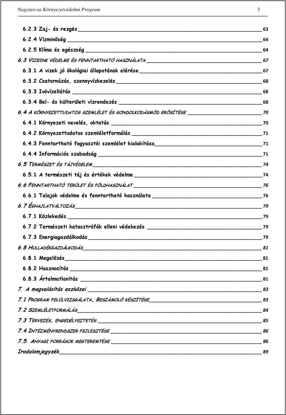 4.2 Környezettudatos szemléletformálás 71 6.4.3 Fenntartható fogyasztói szemlélet kialakítása 71 6.4.4 Információs szabadság 71 6.5 TERMÉSZET ÉS TÁJVÉDELEM 74 6.5.1 A természeti táj és értékek védelme 74 6.