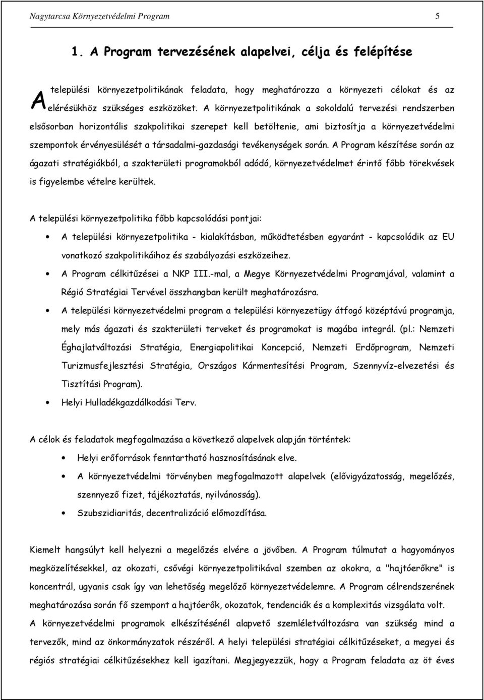 A környezetpolitikának a sokoldalú tervezési rendszerben elsősorban horizontális szakpolitikai szerepet kell betöltenie, ami biztosítja a környezetvédelmi szempontok érvényesülését a