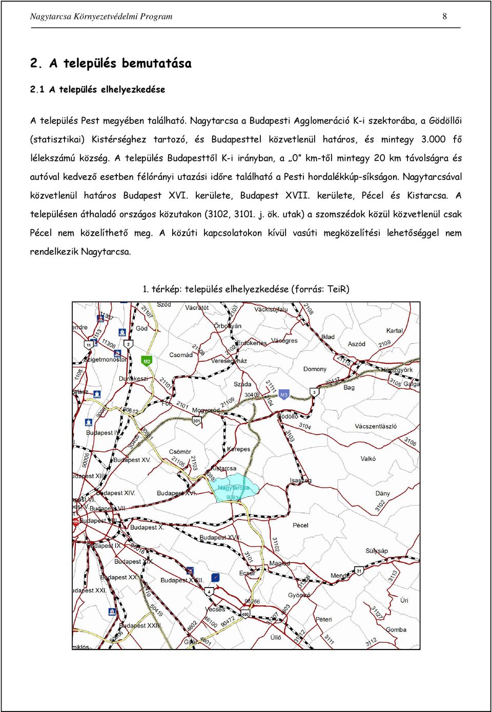 A település Budapesttől K-i irányban, a 0 km-től mintegy 20 km távolságra és autóval kedvező esetben félórányi utazási időre található a Pesti hordalékkúp-síkságon.