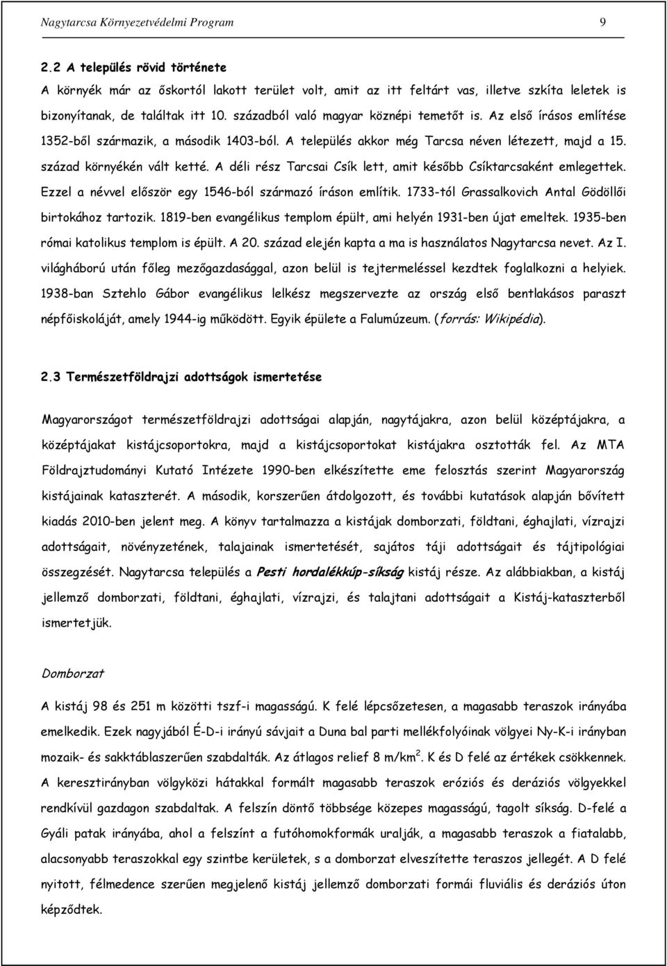 századból való magyar köznépi temetőt is. Az első írásos említése 1352-ből származik, a második 1403-ból. A település akkor még Tarcsa néven létezett, majd a 15. század környékén vált ketté.