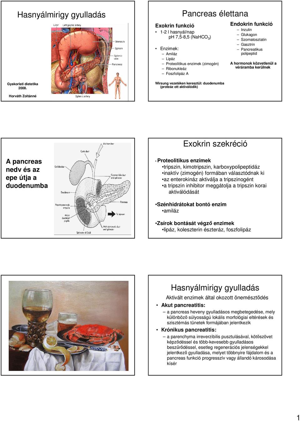 (proteáz ott aktiválódik) Endokrin funkció Inzulin Glukagon Szomatosztatin Gasztrin Pancreatikus polipeptid A hormonok közvetlenül a véráramba kerülnek Horváth Zoltánné Exokrin szekréció A pancreas