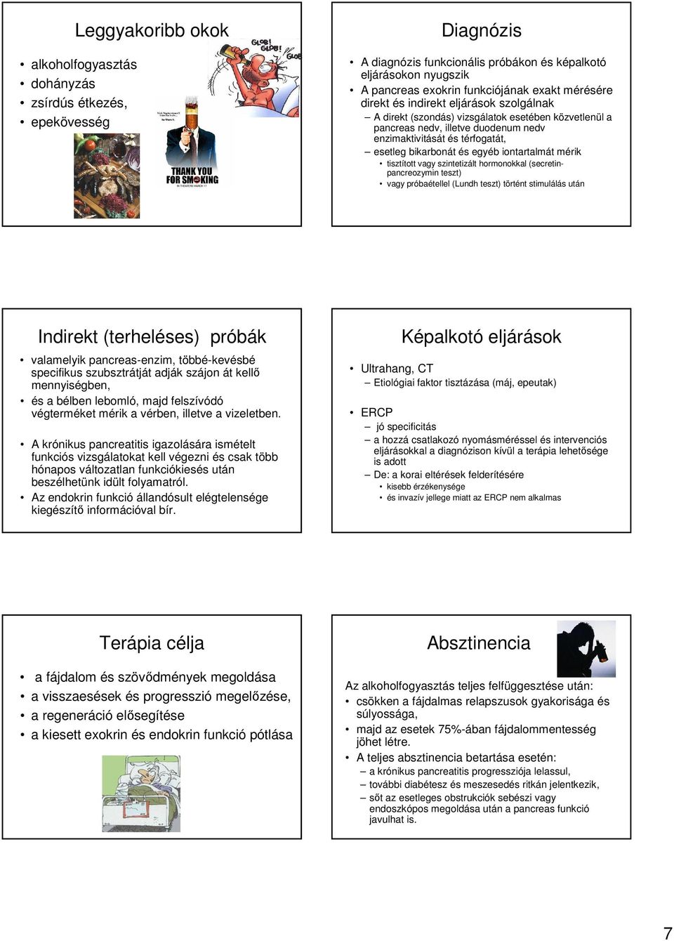 iontartalmát mérik tisztított vagy szintetizált hormonokkal (secretinpancreozymin teszt) vagy próbaétellel (Lundh teszt) történt stimulálás után Indirekt (terheléses) próbák valamelyik