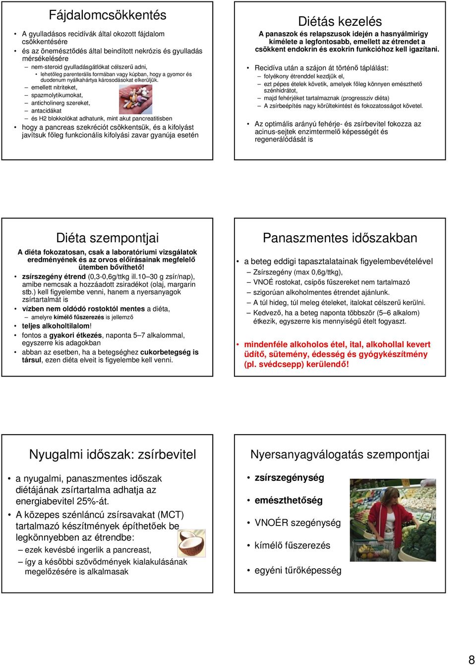 emellett nitriteket, spazmolytikumokat, anticholinerg szereket, antacidákat és H2 blokkolókat adhatunk, mint akut pancreatitisben hogy a pancreas szekréciót csökkentsük, és a kifolyást javítsuk főleg