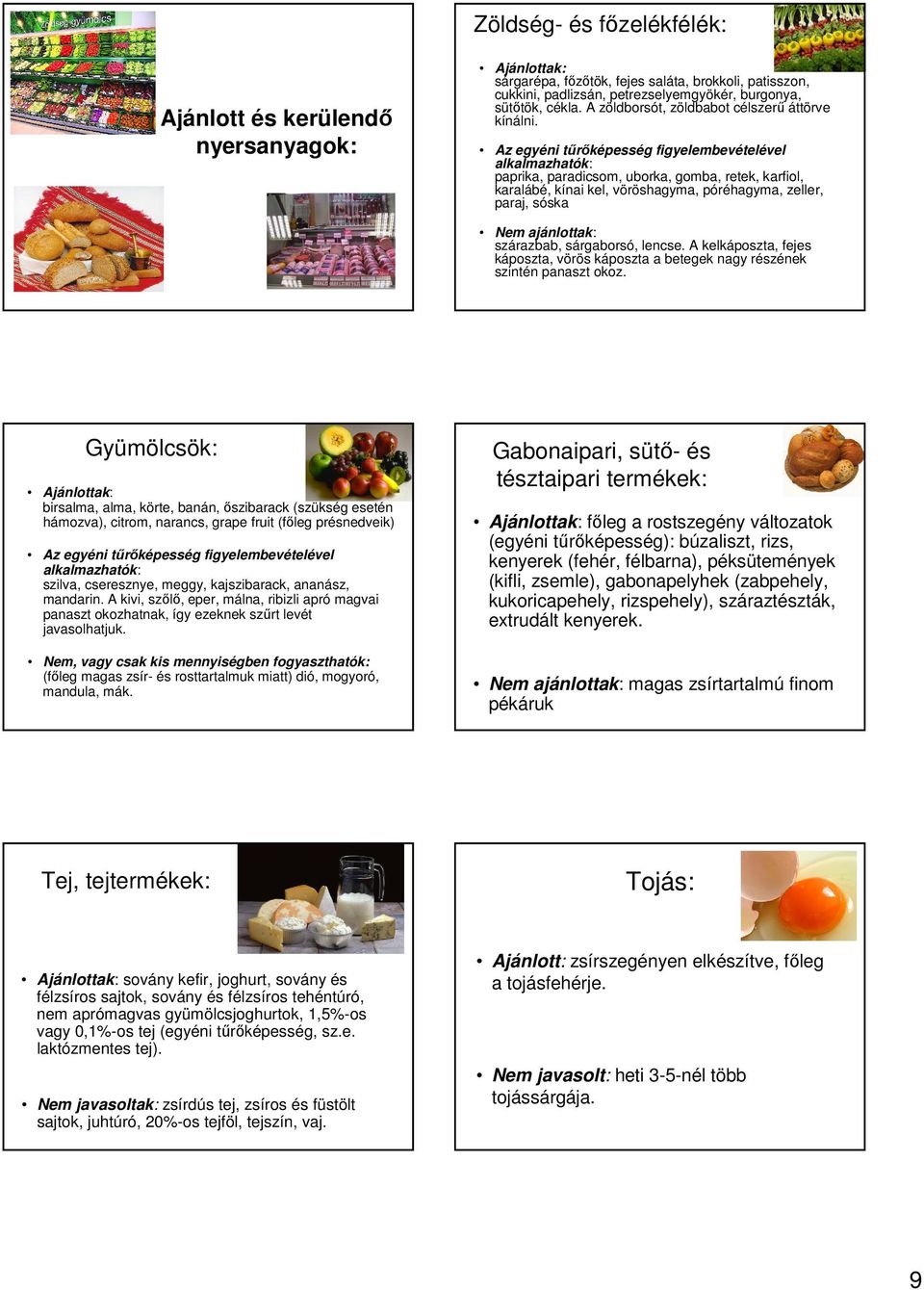 Az egyéni tűrőképesség figyelembevételével alkalmazhatók: paprika, paradicsom, uborka, gomba, retek, karfiol, karalábé, kínai kel, vöröshagyma, póréhagyma, zeller, paraj, sóska Nem ajánlottak: