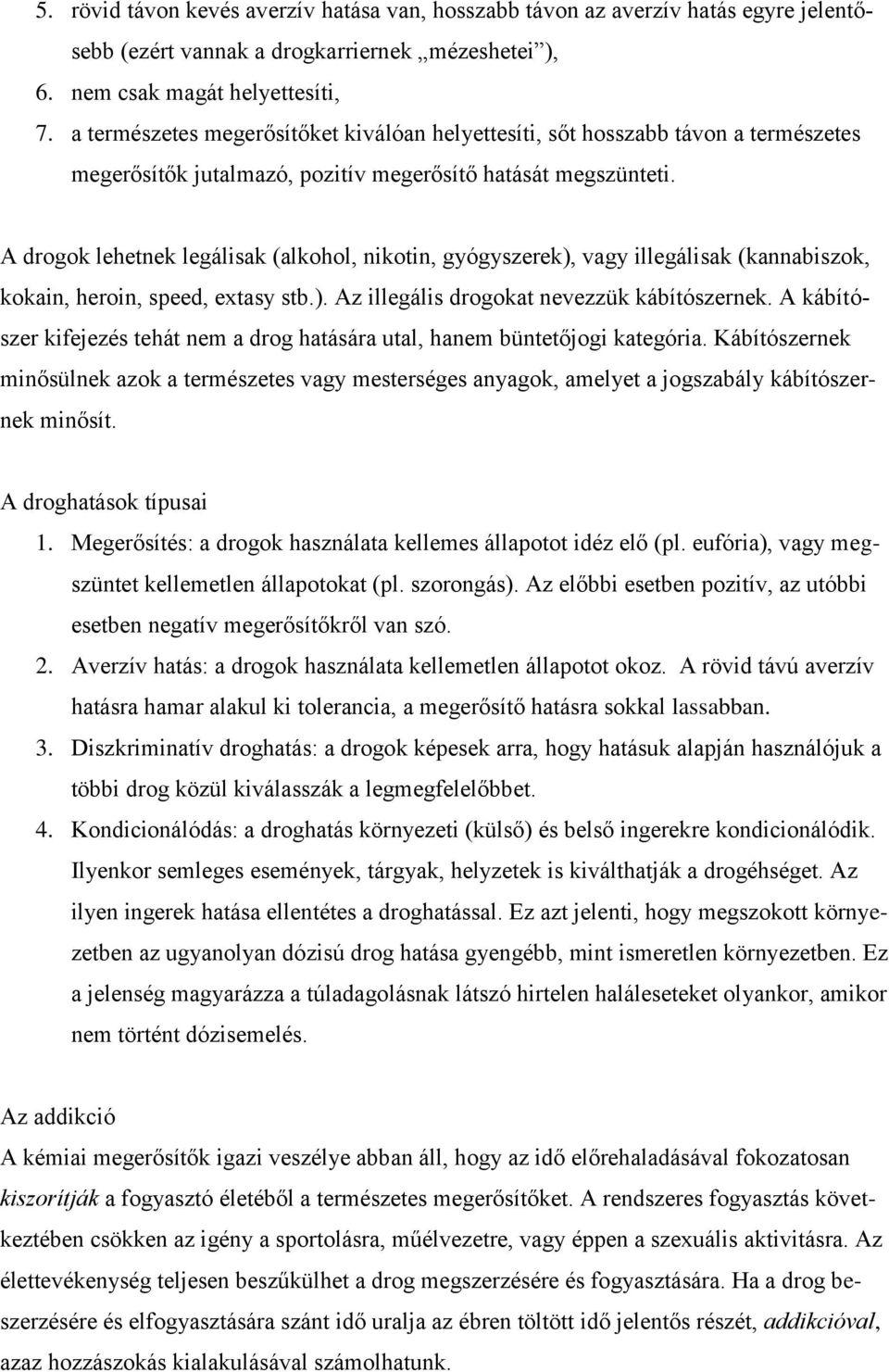 A drogok lehetnek legálisak (alkohol, nikotin, gyógyszerek), vagy illegálisak (kannabiszok, kokain, heroin, speed, extasy stb.). Az illegális drogokat nevezzük kábítószernek.